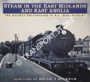 Steam in the East Midlands and East Anglia - The Railway Photographs of R. J. (Ron) Buckley by DICKSON, Brian J.